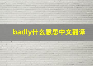 badly什么意思中文翻译