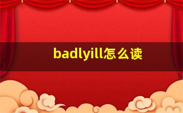 badlyill怎么读