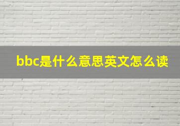 bbc是什么意思英文怎么读