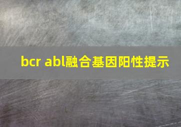 bcr abl融合基因阳性提示