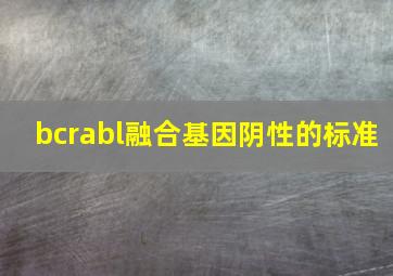 bcrabl融合基因阴性的标准