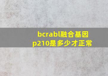 bcrabl融合基因 p210是多少才正常