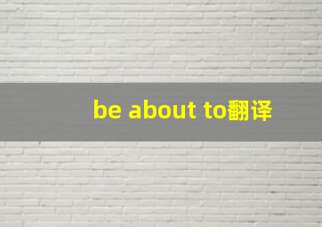 be about to翻译