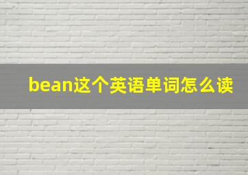 bean这个英语单词怎么读