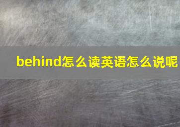 behind怎么读英语怎么说呢