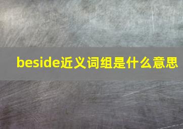 beside近义词组是什么意思