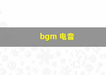 bgm 电音