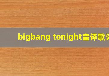 bigbang tonight音译歌词