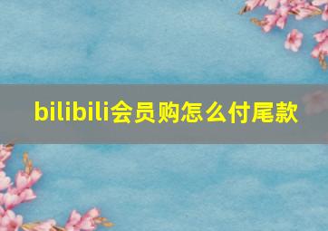 bilibili会员购怎么付尾款