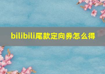 bilibili尾款定向券怎么得