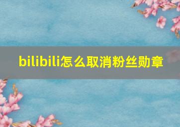 bilibili怎么取消粉丝勋章