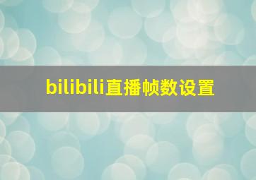 bilibili直播帧数设置