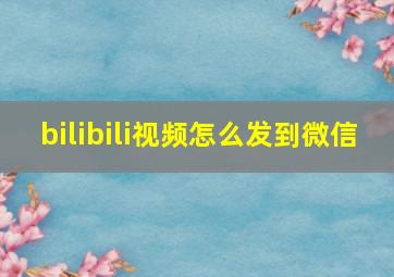 bilibili视频怎么发到微信