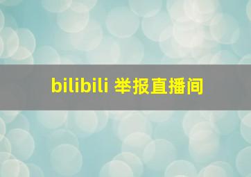 bilibili 举报直播间