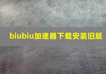 biubiu加速器下载安装旧版