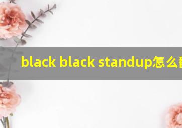 black black standup怎么翻译