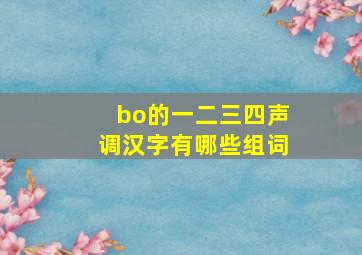 bo的一二三四声调汉字有哪些组词