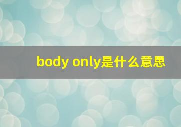 body only是什么意思