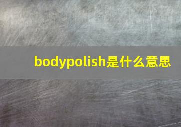 bodypolish是什么意思