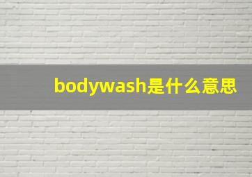 bodywash是什么意思