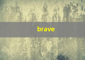 brave