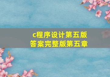 c程序设计第五版答案完整版第五章