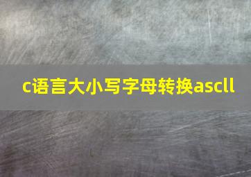 c语言大小写字母转换ascll