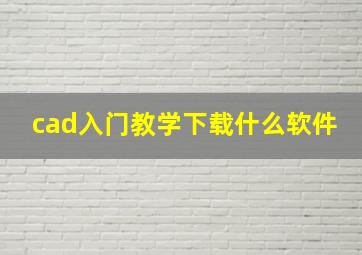 cad入门教学下载什么软件