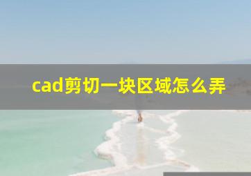 cad剪切一块区域怎么弄