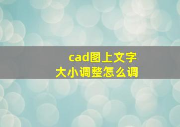 cad图上文字大小调整怎么调