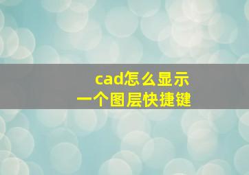 cad怎么显示一个图层快捷键