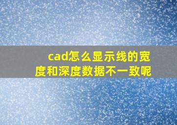 cad怎么显示线的宽度和深度数据不一致呢