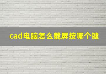 cad电脑怎么截屏按哪个键