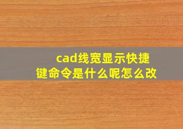 cad线宽显示快捷键命令是什么呢怎么改