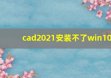 cad2021安装不了win10