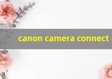 canon camera connect 华为