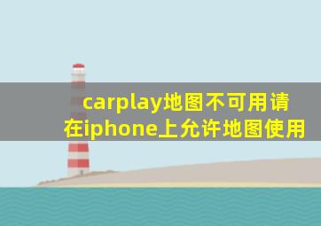 carplay地图不可用请在iphone上允许地图使用