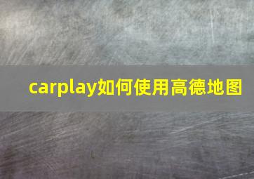 carplay如何使用高德地图