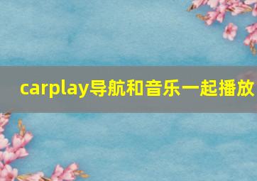 carplay导航和音乐一起播放