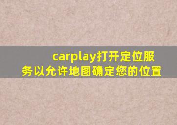 carplay打开定位服务以允许地图确定您的位置