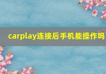 carplay连接后手机能操作吗