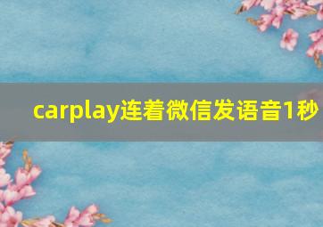 carplay连着微信发语音1秒