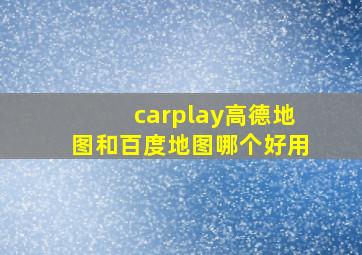 carplay高德地图和百度地图哪个好用