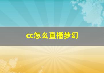 cc怎么直播梦幻