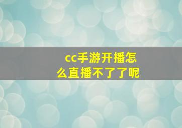 cc手游开播怎么直播不了了呢