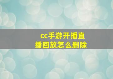 cc手游开播直播回放怎么删除