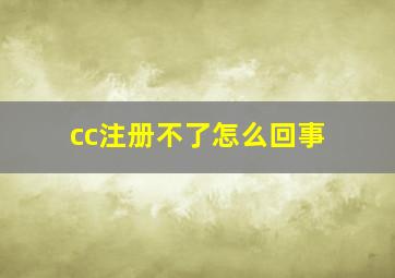 cc注册不了怎么回事