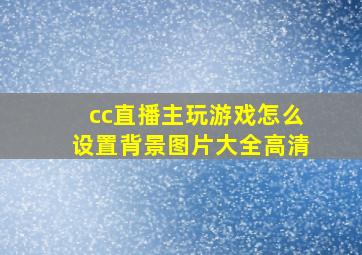 cc直播主玩游戏怎么设置背景图片大全高清