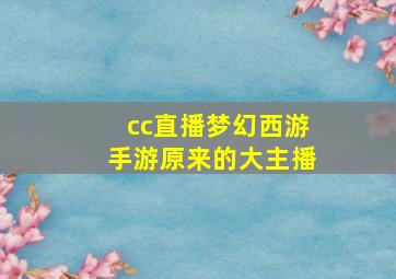 cc直播梦幻西游手游原来的大主播