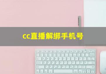 cc直播解绑手机号